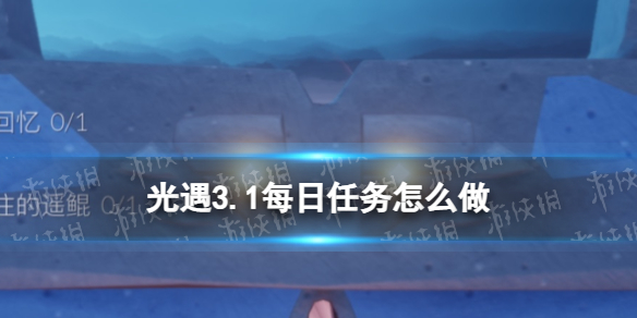 光遇3.1每日任务怎么做[3.1每日任务攻略2023]