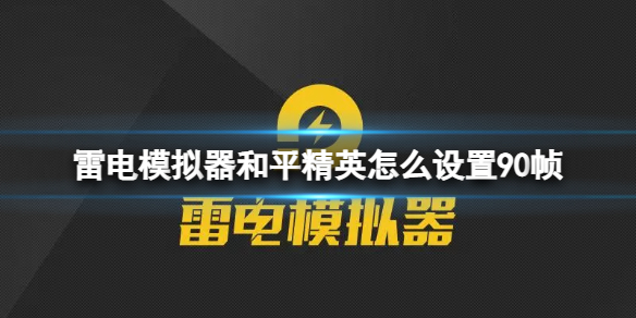 雷电模拟器和平精英怎么设置90帧[和平精英90帧开启方法]