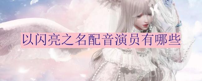 《以闪亮之名》cv中配[以闪亮之名是哪个工作室的]