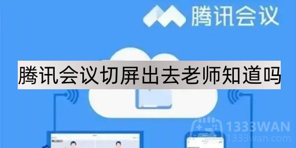 腾讯会议切屏老师会被发现吗