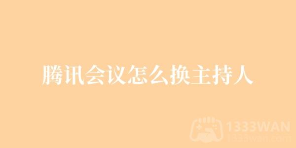 《腾讯会议》怎么换主持人方法呢