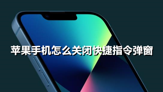 iphone怎么关闭快捷指令弹窗 苹果手机关闭快捷指令弹窗方法