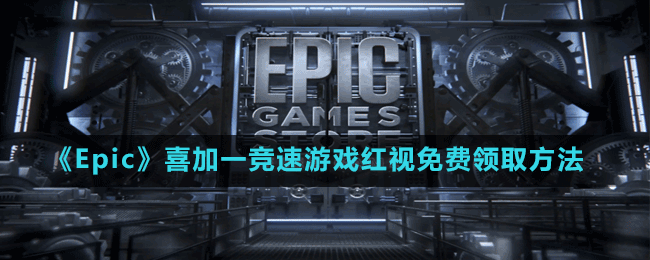 《Epic》喜加一竞速游戏红视免费领取方法