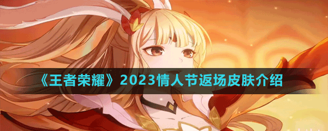 《王者荣耀》2023情人节返场皮肤介绍