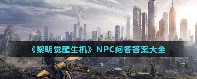 《黎明觉醒生机》NPC问答答案大全