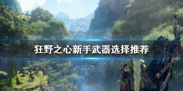 狂野之心新手武器要怎么样选择武器[狂野之心新手武器武器使用推荐]