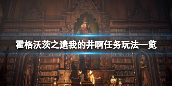 霍格沃茨之遗我的井啊任务要怎么样完成[霍格沃茨之遗我的井啊任务的具体玩法]