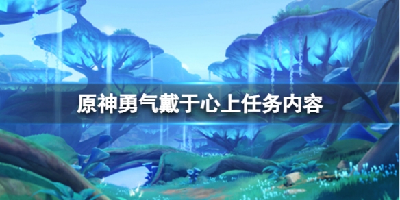 原神勇气戴于心上任务要怎么样做[原神勇气戴于心上任务完成的方法]