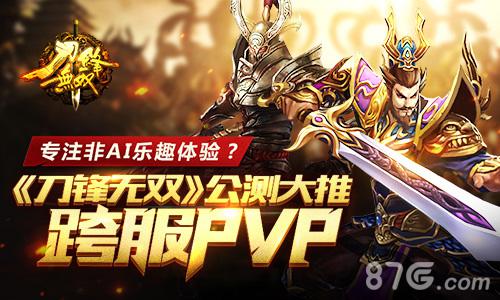 专注非AI乐趣体验《刀锋无双》公测大推跨服PVP