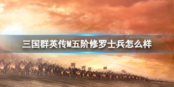 三国群英传M五阶修罗士兵怎么样[五阶修罗士兵介绍]