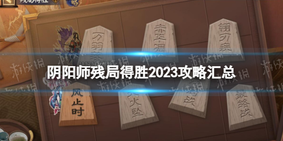 阴阳师残局得胜2023攻略汇总[2023残局得胜攻略全关卡]