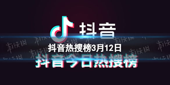 抖音热搜榜3月12日[抖音热搜排行榜今日榜3.12]