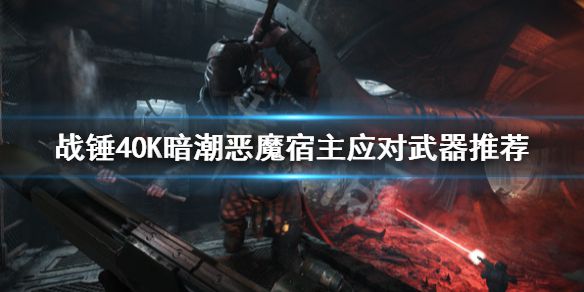 《战锤40K暗潮》恶魔宿主打法介绍 恶魔宿主应对武器推荐