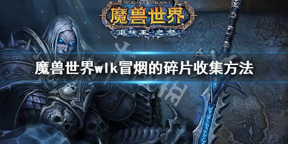 《魔兽世界》wlk冒烟的碎片怎么收集？冒烟的碎片收集方法