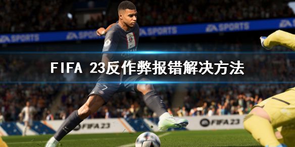 《FIFA 23》反作弊无法进入怎么办？反作弊报错解决方法