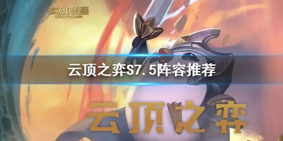 《云顶之弈》S7.5阵容推荐 12.12最新最强阵容大全