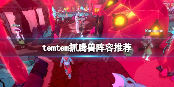 《Temtem》抓宠阵容用什么？抓腾兽阵容推荐