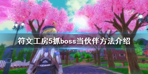 《符文工房5》怎么抓boss？抓boss当伙伴方法介绍