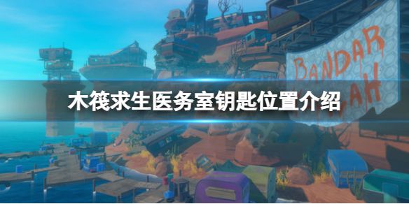 《木筏求生》医务室钥匙在哪？raft医务室钥匙位置介绍