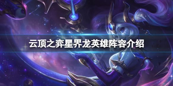 《云顶之弈》s7星界龙怎么玩？星界龙英雄阵容介绍