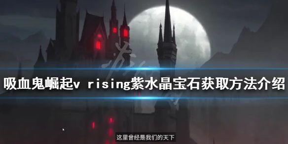 《吸血鬼崛起》紫水晶宝石如何获得？v rising紫水晶宝石获取方法介绍