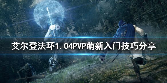 《艾尔登法环》PVP怎么玩？1.04PVP萌新入门技巧分享