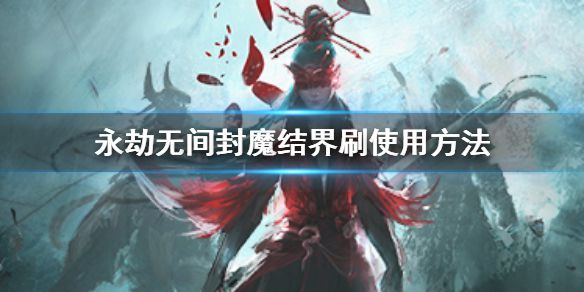 《永劫无间》封魔结界怎么用 封魔结界刷使用方法