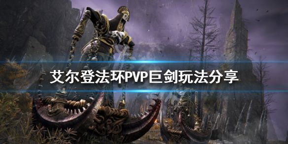 《艾尔登法环》PVP怎么玩？PVP巨剑玩法分享