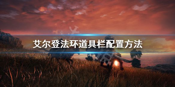 《艾尔登法环》道具栏配置方法 道具快捷键怎么用