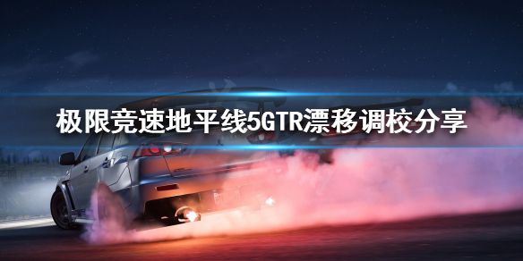 《极限竞速地平线5》GTR如何调校？GTR漂移调校分享