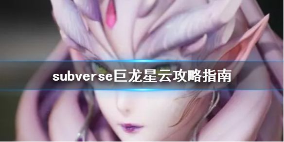 《subverse》巨龙星云怎么打？巨龙星云攻略指南