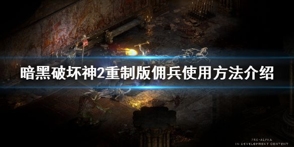 《暗黑破坏神2重制版》佣兵有什么用？佣兵使用方法介绍