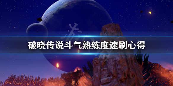 《破晓传说》斗气熟练度怎么刷？斗气熟练度速刷心得