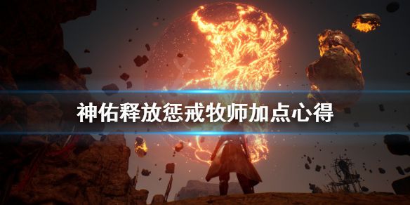 《神佑释放》惩戒牧师怎么加点？惩戒牧师加点心得