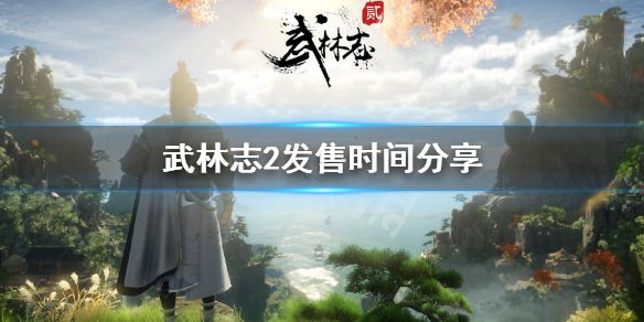 《武林志2》什么时候出？发售时间分享