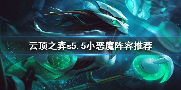 《云顶之弈》s5.5小恶魔怎么玩？s5.5小恶魔阵容推荐