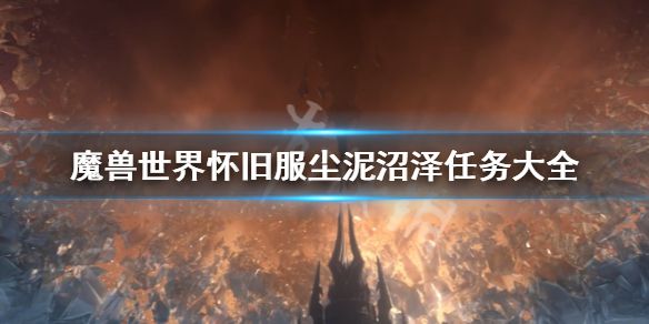 《魔兽世界怀旧服》尘泥沼泽任务怎么开启？尘泥沼泽任务大全