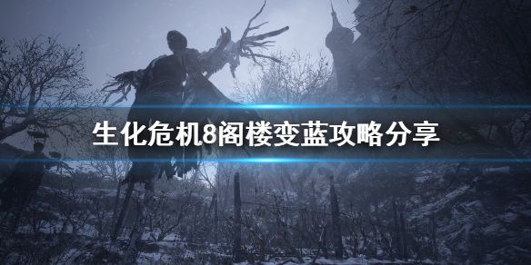 《生化危机8》怎么上阁楼？阁楼变蓝攻略分享