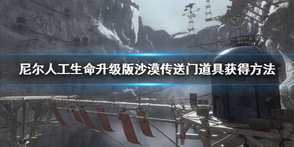 《尼尔人工生命升级版》沙漠传送门道具怎么获得 沙漠传送门道具获得方法