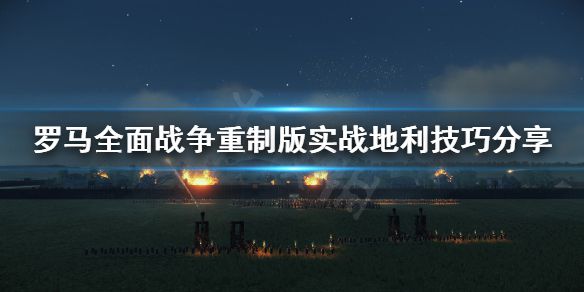 《罗马全面战争重制版》地形有什么用 实战地利技巧分享