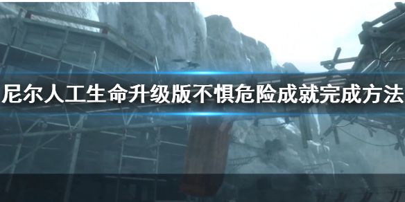 《尼尔人工生命升级版》不惧危险成就怎么完成 不惧危险成就完成方法