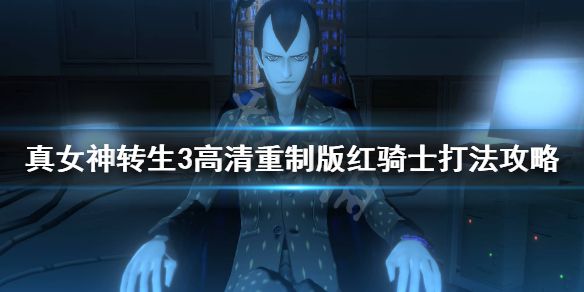 《真女神转生3高清重制版》魔人红骑士怎么过？红骑士打法攻略