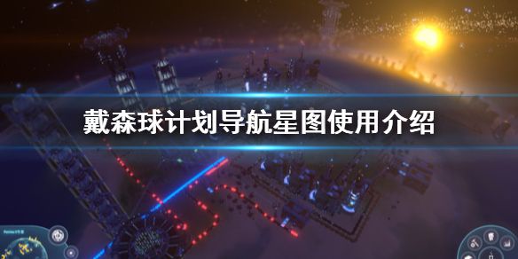 《戴森球计划》导航星图怎么用 导航星图使用介绍