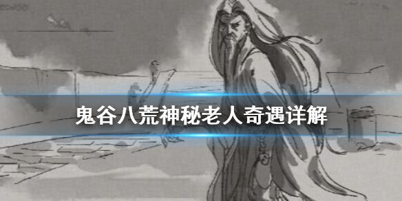 《鬼谷八荒》神秘老人奇遇怎么做 神秘老人奇遇详解