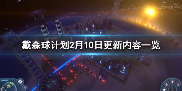 《戴森球计划》2月10日更新内容一览 2月10日更新了什么内容？