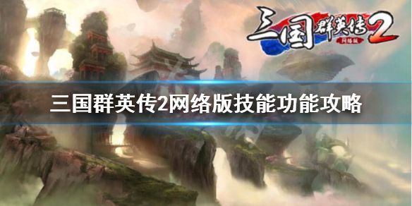 《三国群英传2网络版》技能怎么用？技能功能攻略