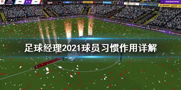 《足球经理2021》球员习惯有什么用 球员习惯作用详解