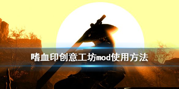 《嗜血印》创意工坊怎么用 创意工坊mod使用方法