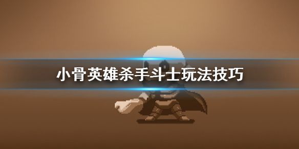 《Skul英雄杀手》斗士怎么玩 斗士玩法技巧