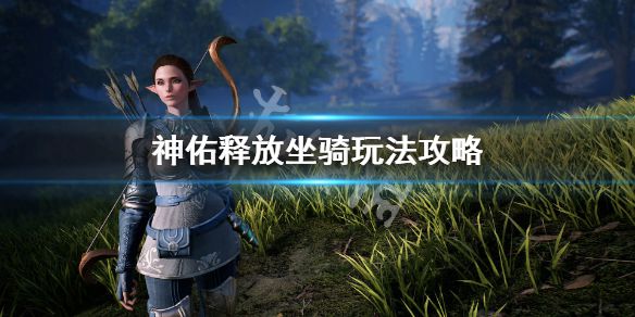 《神佑释放》怎么获得坐骑？坐骑玩法攻略